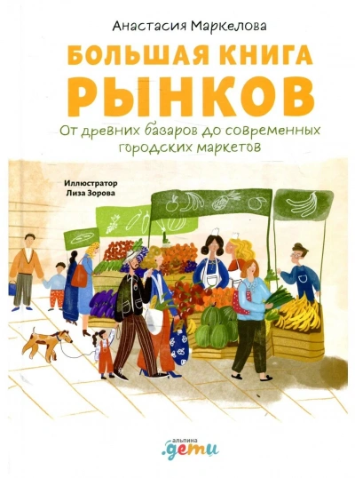 Большая книга рынков: От древних базаров до современных городских маркетов - Анастасия Маркелова