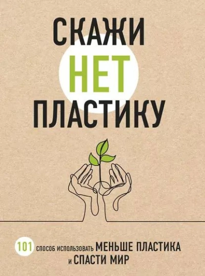 Название: Скажи "НЕТ" пластику. 101 способ использовать меньше пластика и спасти мир -  Ершова
