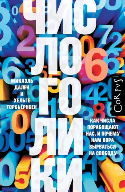 Числоголики. Как числа порабощают нас, и почему нам пора вырваться на свободу - Хельге Торбьёрнсен