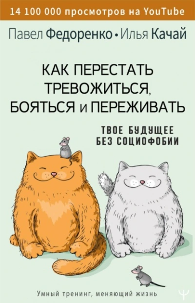 Как перестать тревожиться, бояться и переживать. Твое будущее без социофобии - Качай Илья, Павел Федоренко