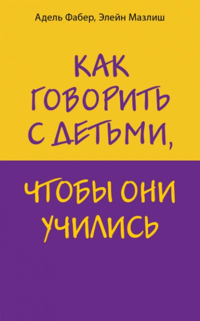 Как говорить с детьми, чтобы они учились - Элейн Мазлиш, Адель Фабер
