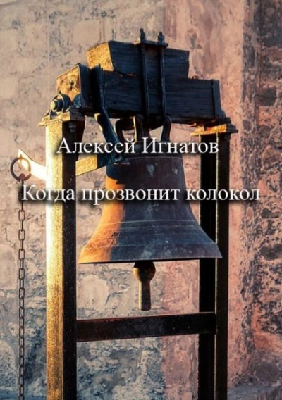 Когда прозвонит колокол - Алексей Игнатов