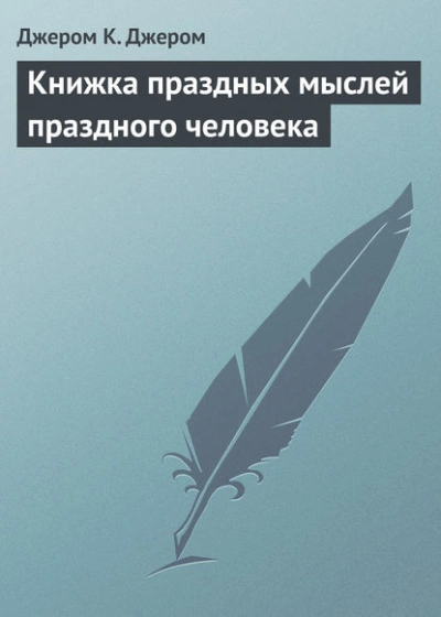 Книжка праздных мыслей праздного человека - Джером Клапка Джером
