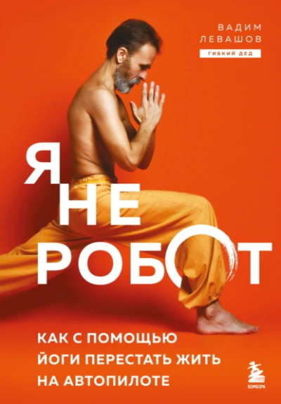 Я не робот. Как с помощью йоги перестать жить на автопилоте - Вадим Левашов