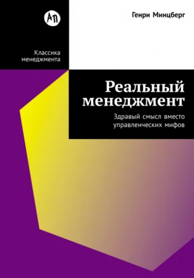 Реальный менеджмент: Здравый смысл вместо управленческих мифов - Генри Минцберг