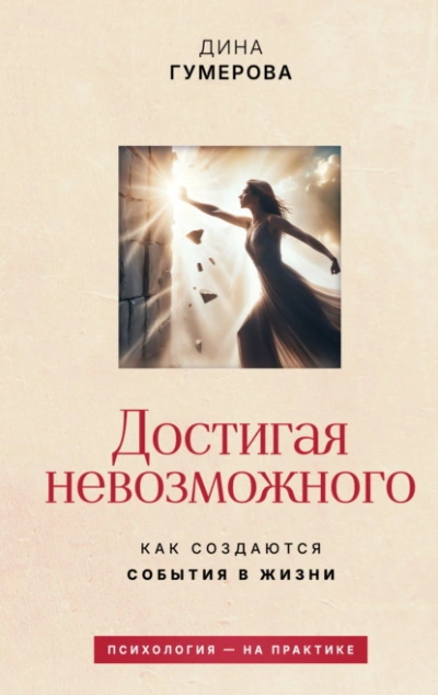 Достигая невозможного. Как создаются события в жизни - Дина Гумерова