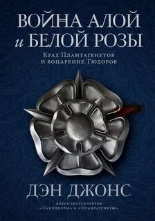 Война Алой и Белой розы: Крах Плантагенетов и воцарение Тюдоров - Дэн Джонс